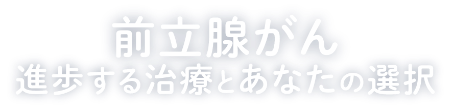 前立腺がん 進歩する治療とあなたの選択