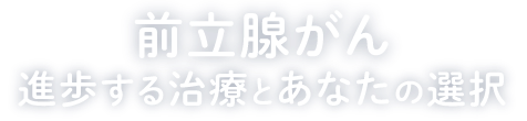 前立腺がん 進歩する治療とあなたの選択